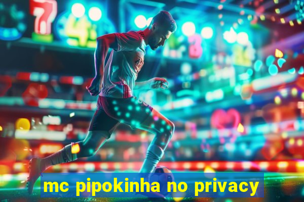 mc pipokinha no privacy